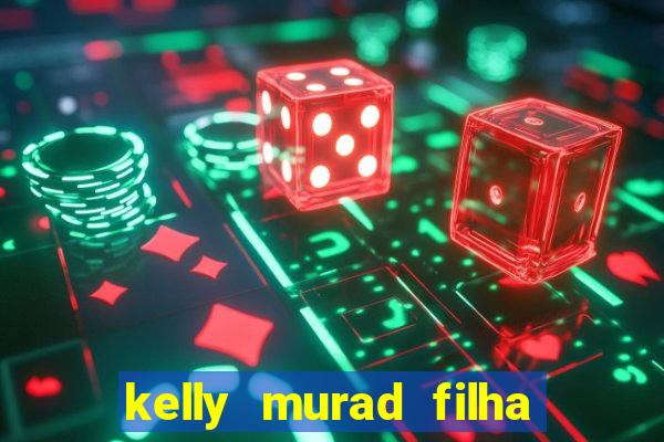 kelly murad filha de beto carrero